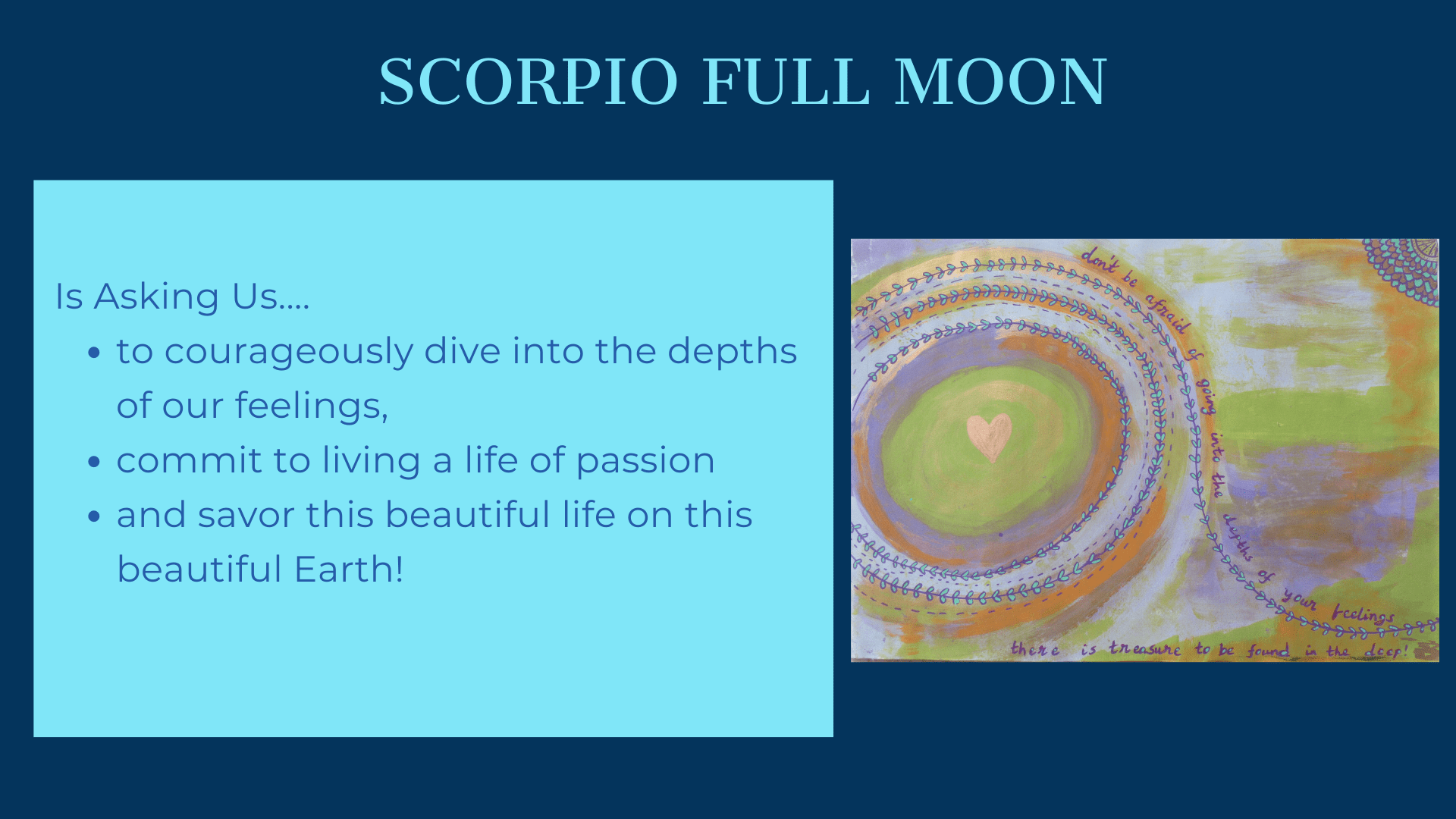 The Scorpio Full Moon is asking us to courageously dive into the depths of our feelings, commit to a life of passion, and savor this beautiful life on this beautiful Earth!